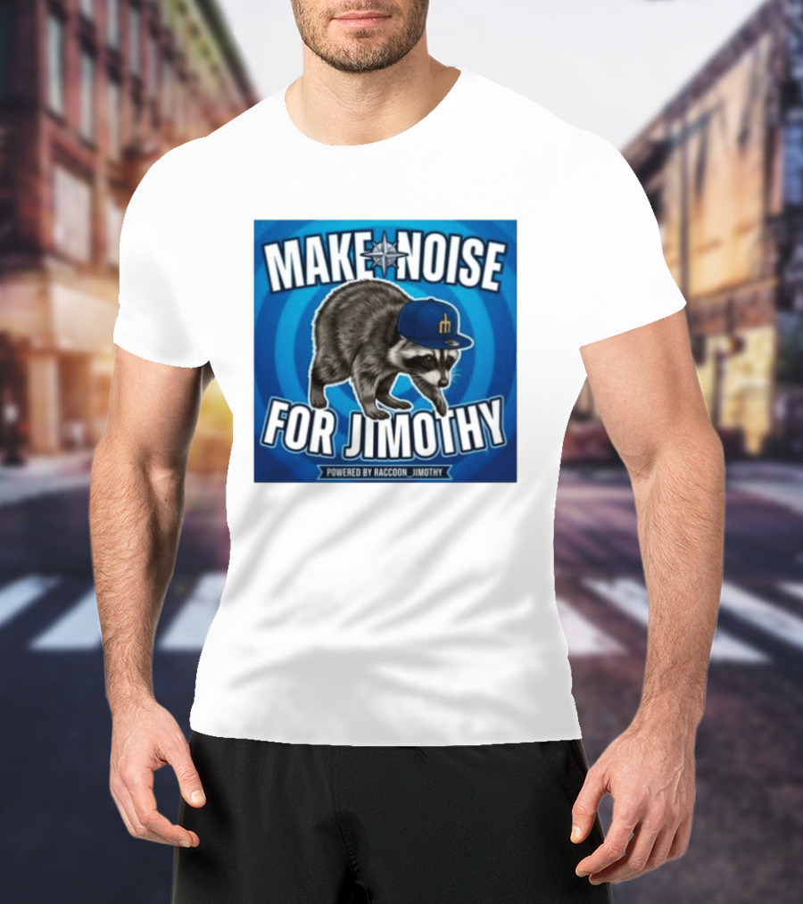 Make Noise For Jimothy Seattle Mariners Raccoon Fan T-Shirt