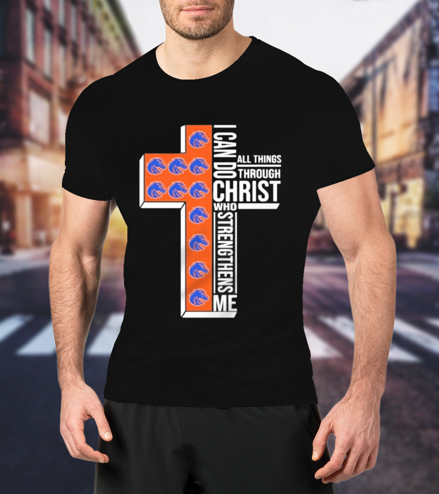 Boise State Broncos Cross I Can Do All Things Through Christ Who Strengthens Me T-Shirt