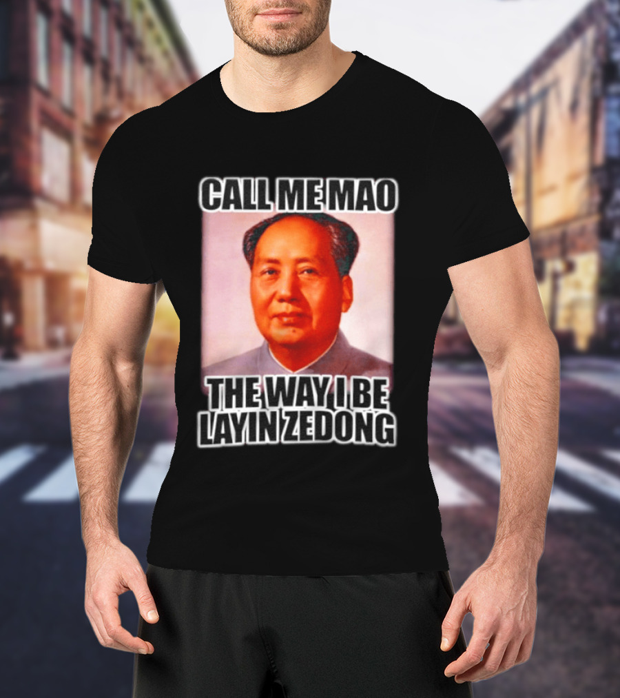 Call Me Mao The Way I Be Layin Zedong T-Shirt