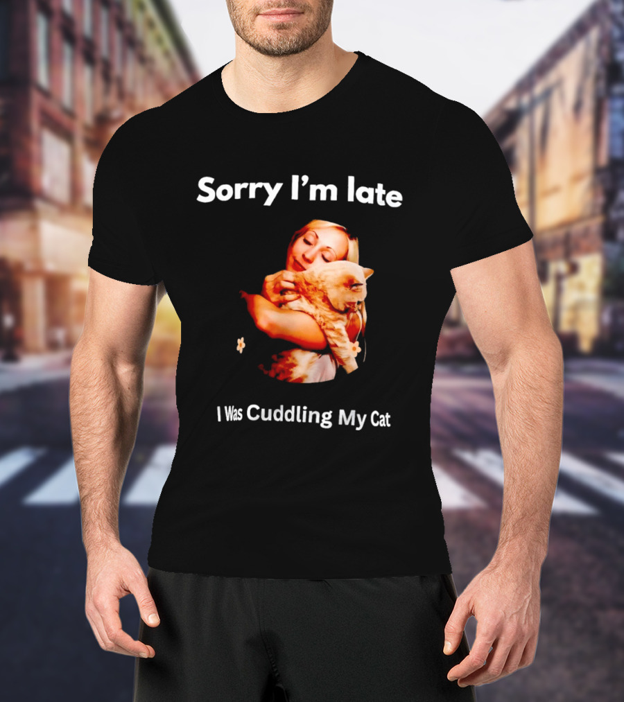 Sorry I'm Late I Was Cuddling My Cat Cute Cat Lover Phrase T-Shirt