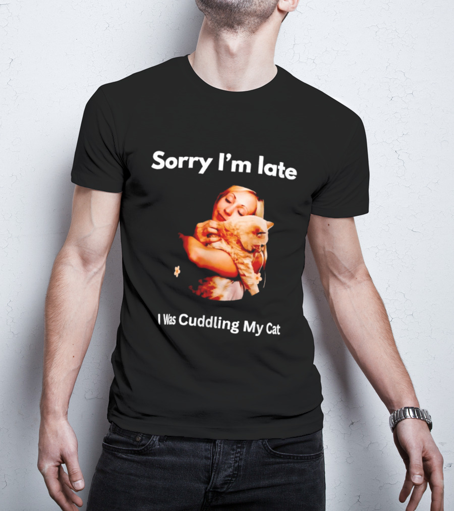 Sorry I'm Late I Was Cuddling My Cat Cute Cat Lover Phrase T-Shirt