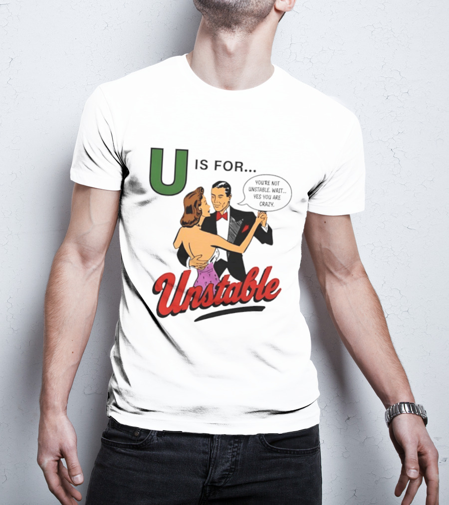 U Is For Unstable You're Not Unstable Wait Yes You Are Crazy Retro Dance Humor T-Shirt