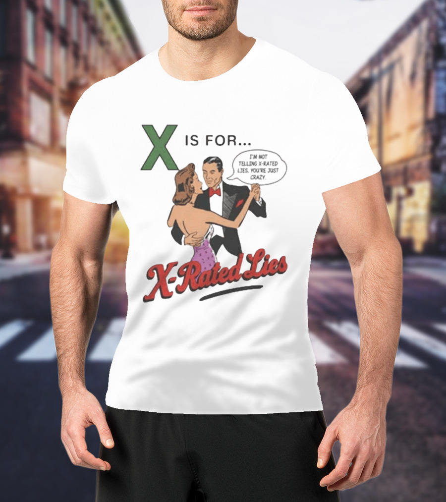 X Is For X Rated Lies I'm Not Telling You're Just Crazy T-Shirt