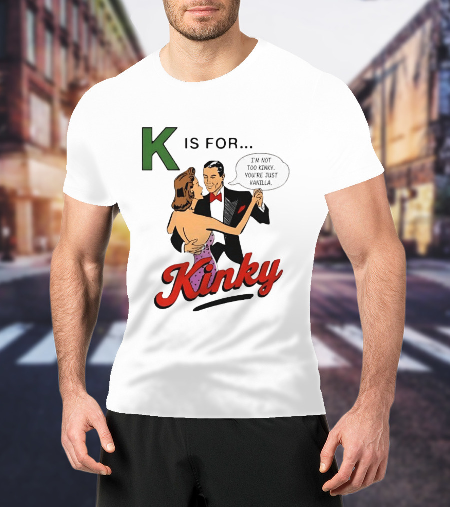 K Is For Kinky Retro Style Humor I'm Not Too Kinky You're Just Vanilla T-Shirt