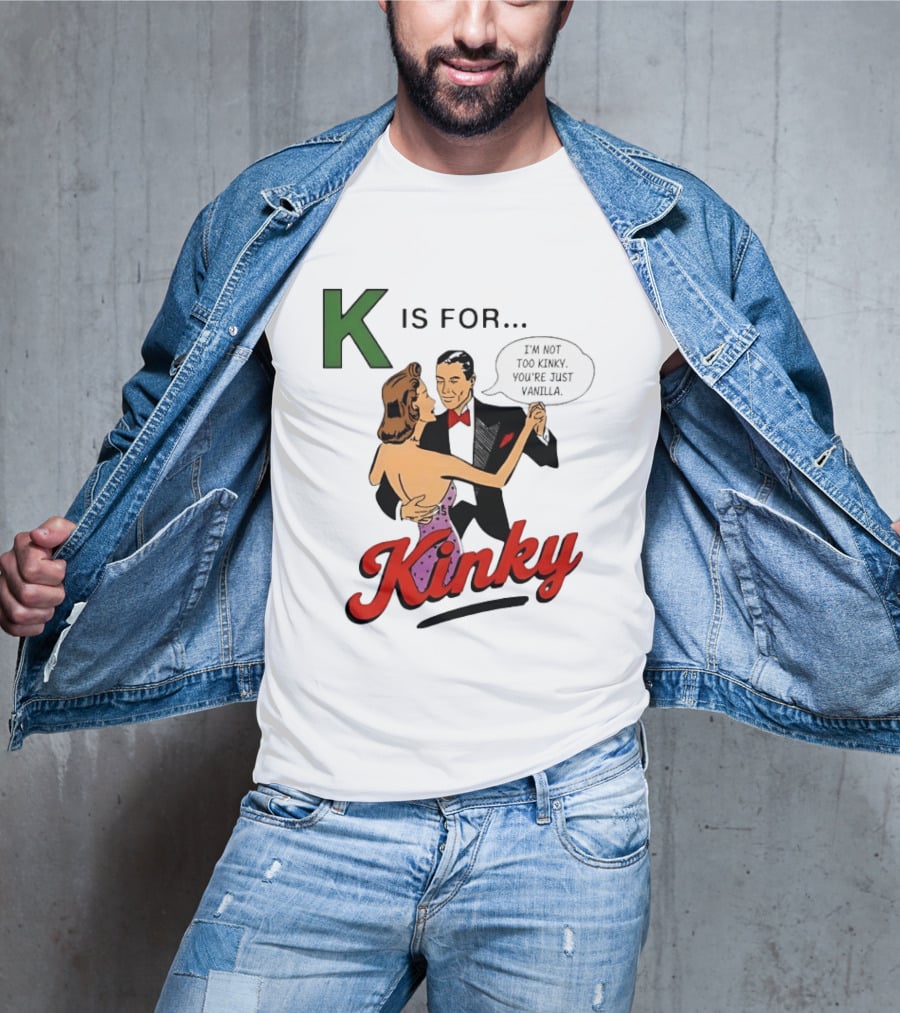 K Is For Kinky Retro Style Humor I'm Not Too Kinky You're Just Vanilla T-Shirt