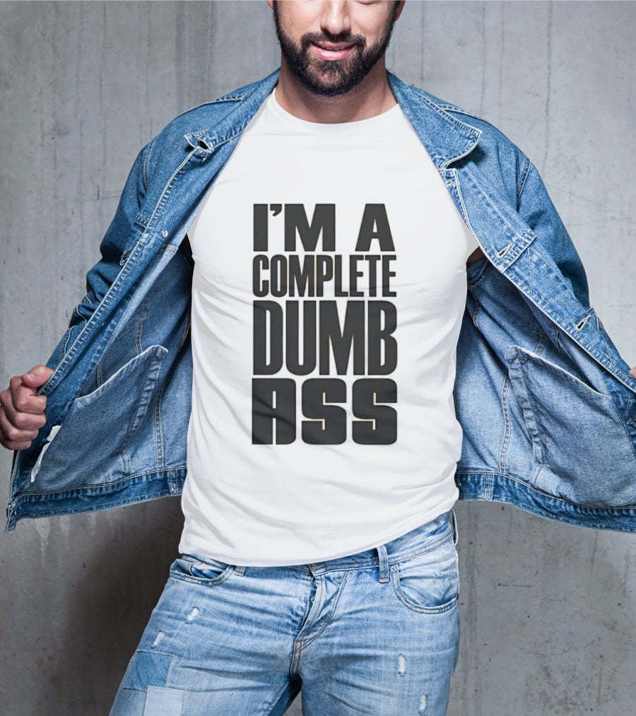 I'm A Complete Dumb Ass Humor T-Shirt