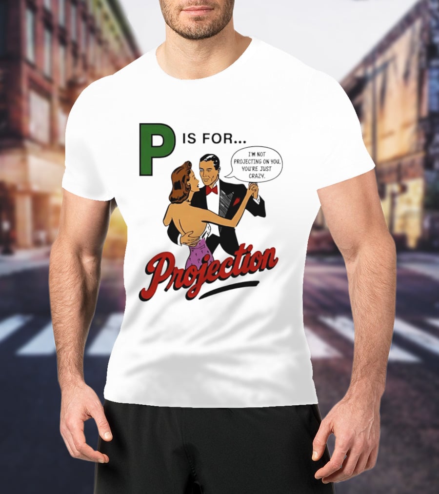 P Is For Projection I'm Not Projecting On You You're Just Crazy Retro Couple Dancing T-Shirt