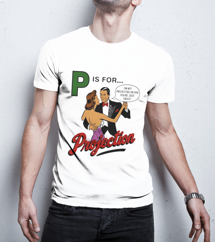 P Is For Projection I'm Not Projecting On You You're Just Crazy Retro Couple Dancing T-Shirt