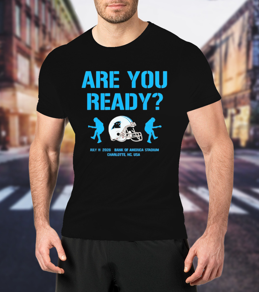 Are You Ready Carolina Panthers Bank Of America Stadium July 11 2026 Charlotte NC USA T-Shirt