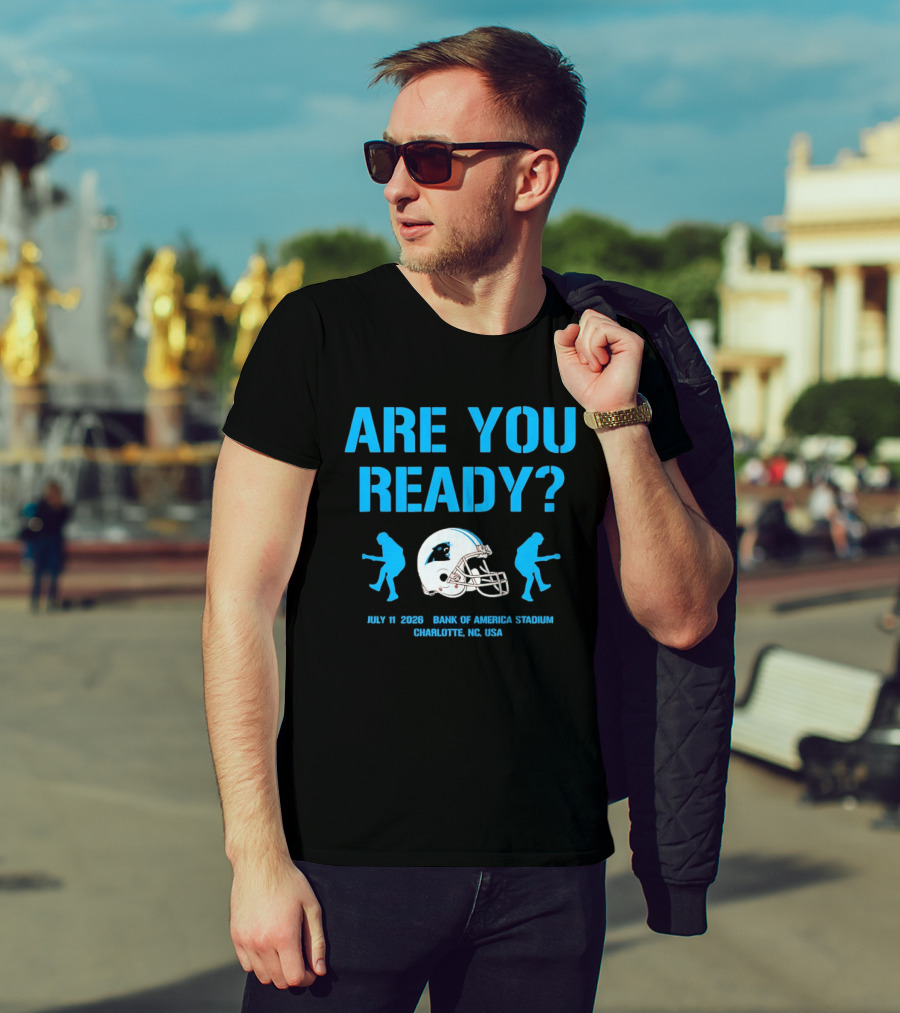 Are You Ready Carolina Panthers Bank Of America Stadium July 11 2026 Charlotte NC USA T-Shirt