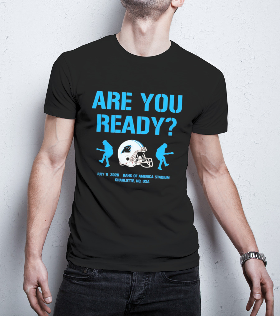 Are You Ready Carolina Panthers Bank Of America Stadium July 11 2026 Charlotte NC USA T-Shirt