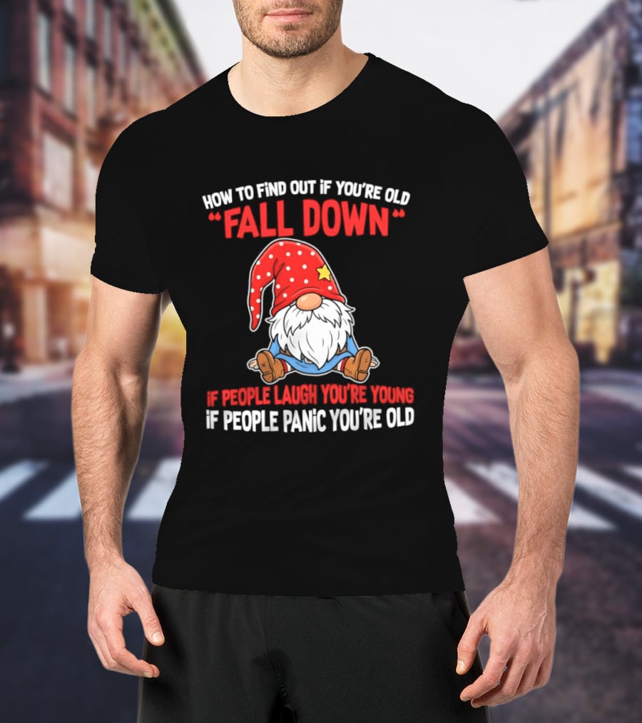 Find Out If You're Old Fall Down People Laugh You're Young People Panic T-Shirt