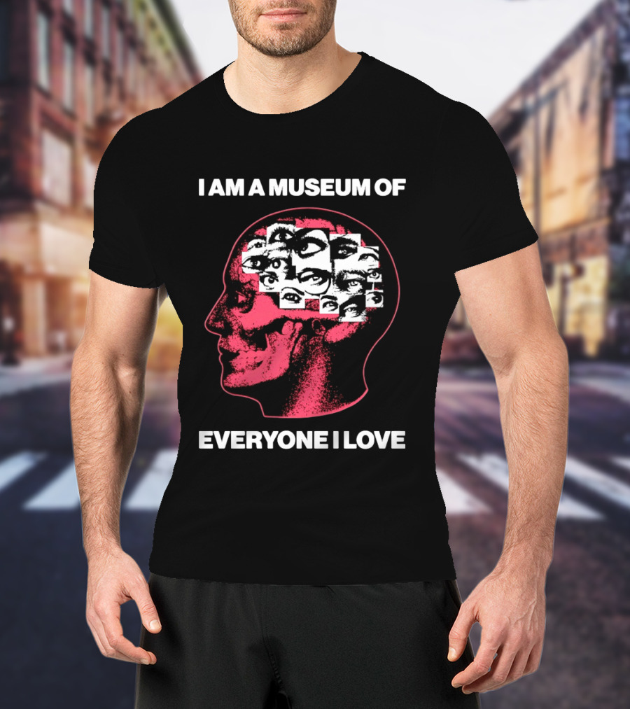 I Am A Museum Of Everyone I Love Eye Collage Head T-Shirt