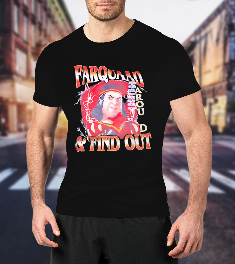 Farquaad Around And Find Out T-Shirt