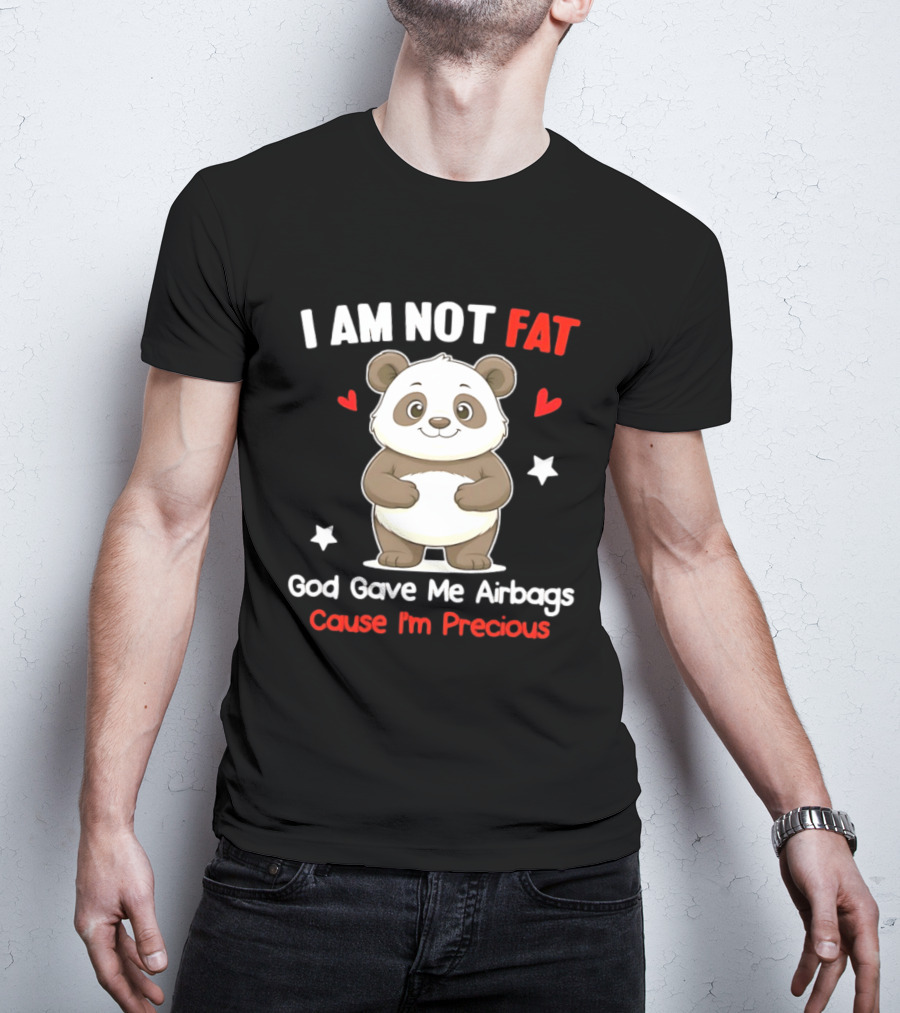 I Am Not Fat God Gave Me Airbags Cause I'm Precious Panda Cute Humor T-Shirt