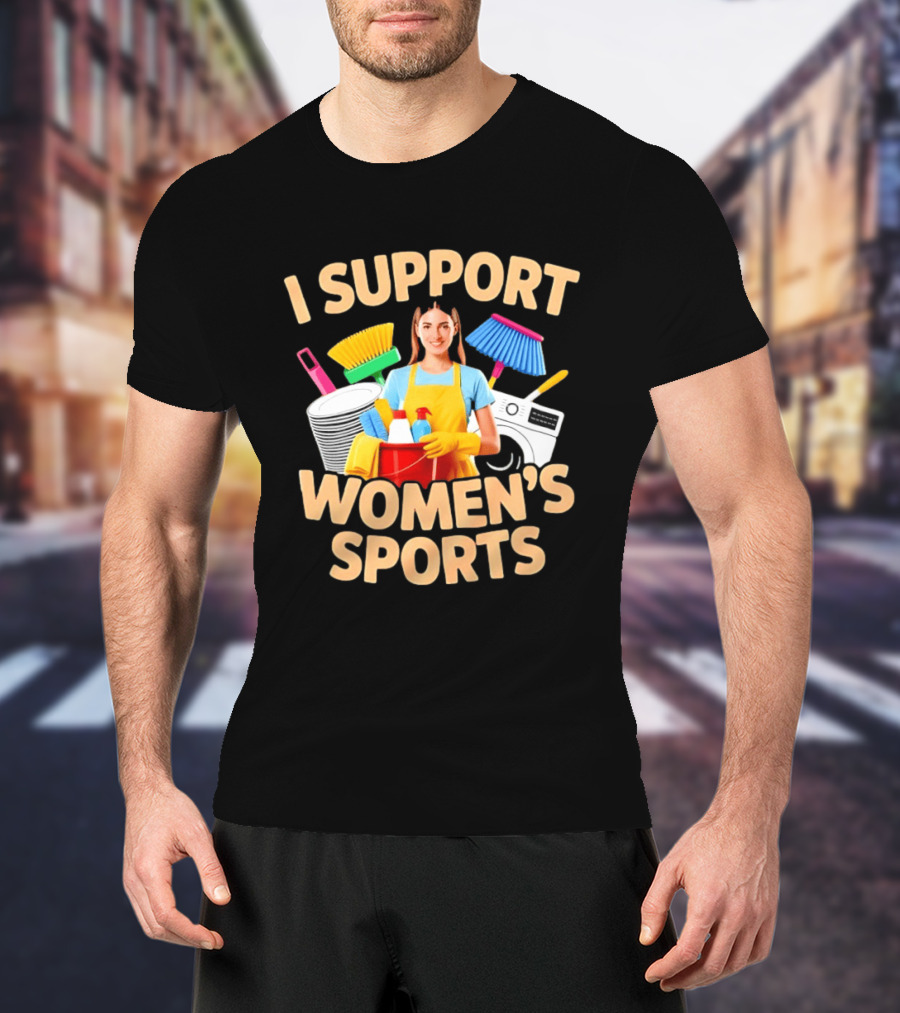 I Support Women's Sports Housework Cleaning Funny Satire T-Shirt