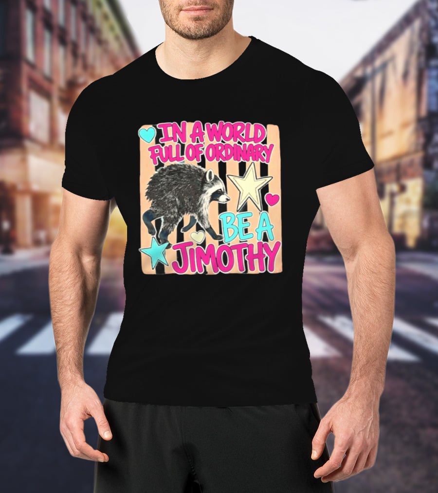 In A World Full Of Ordinary Be A Jimothy Raccoon With Stars And Hearts T-Shirt