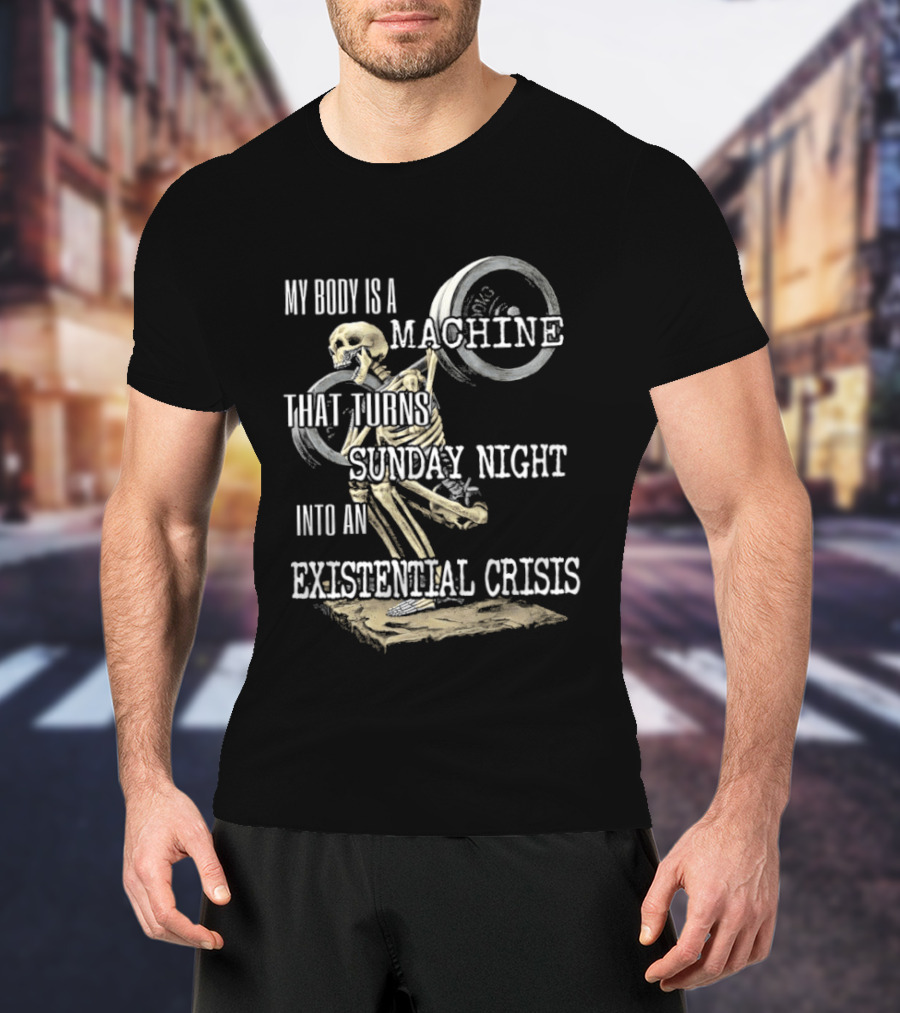 My Body Is A Machine That Turns Sunday Night Into An Existential Crisis Skeleton And Gears Concept T-Shirt