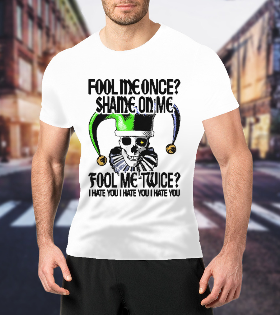 Fool Me Once Shame On Me Jester Skull Fool Me Twice I Hate You T-Shirt