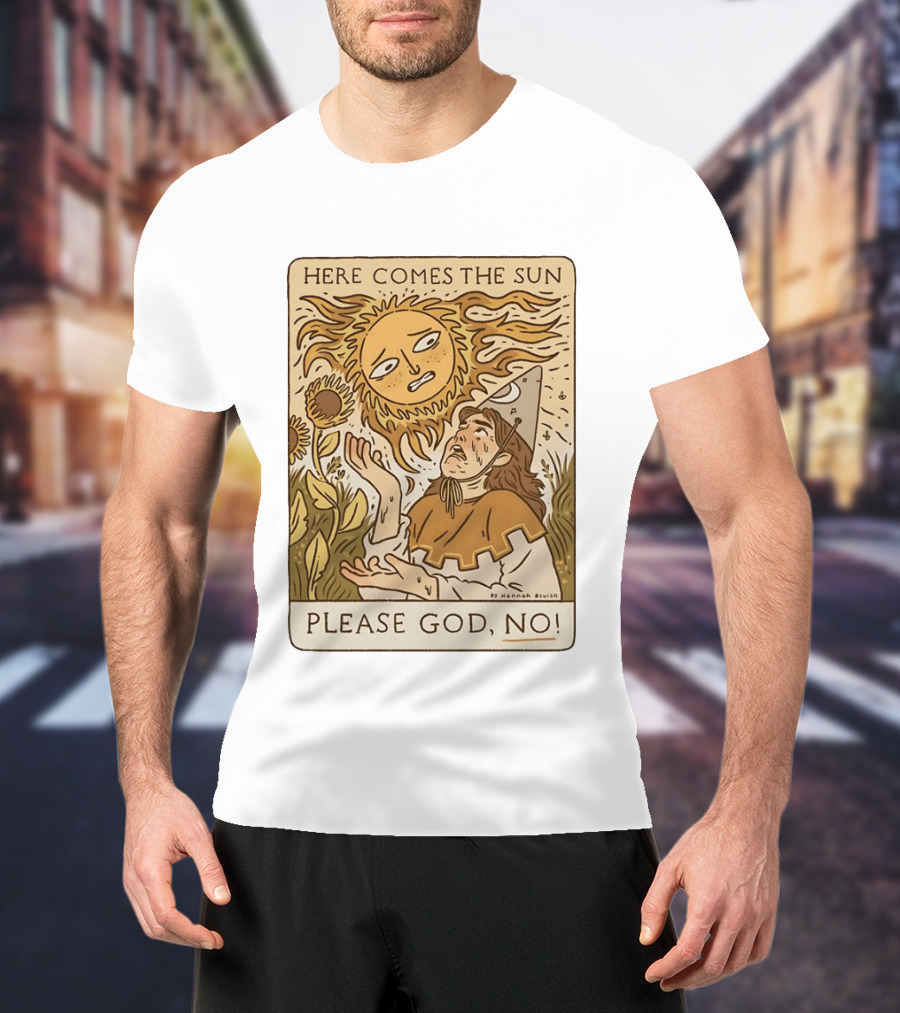 Here Comes The Sun Please God No By Hannah Bluish Sunflower Field Scene T-Shirt