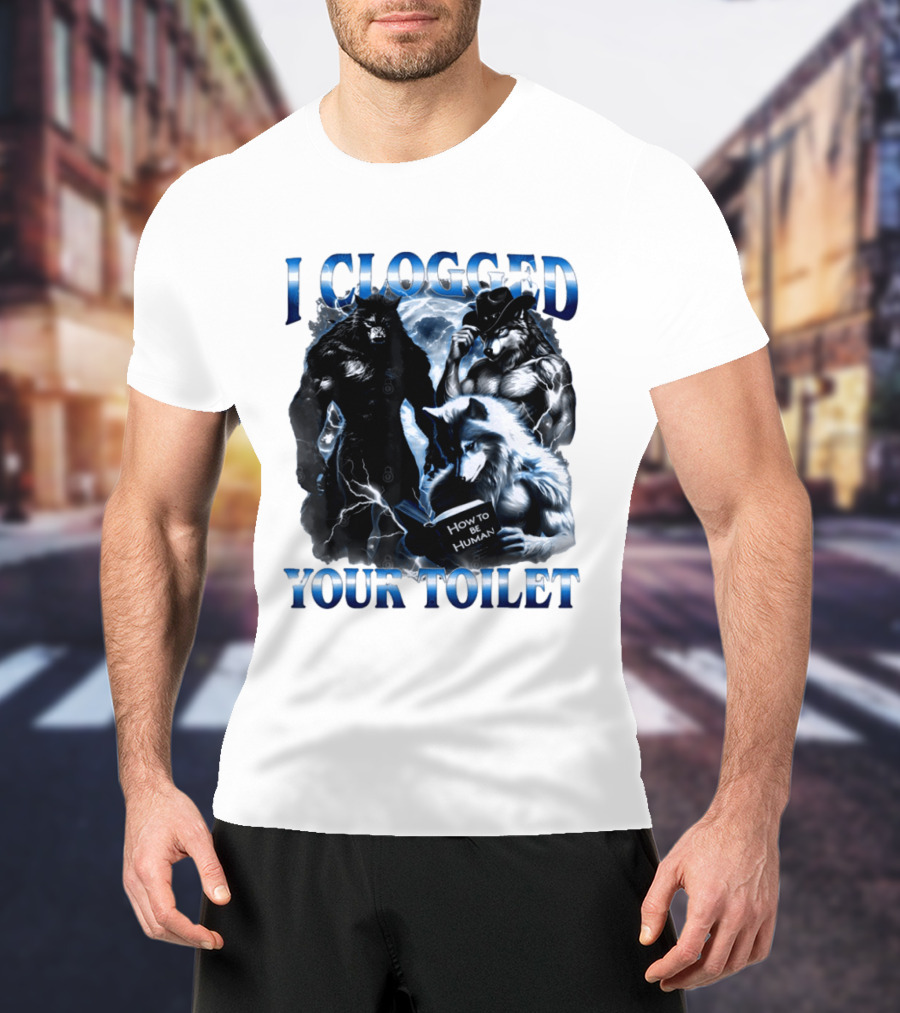 I Clogged Your Toilet Werewolf How To Be Human Meme T-Shirt