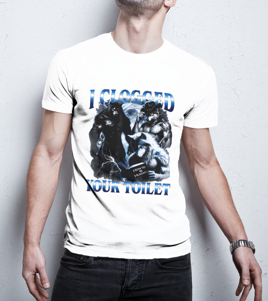 I Clogged Your Toilet Werewolf How To Be Human Meme T-Shirt