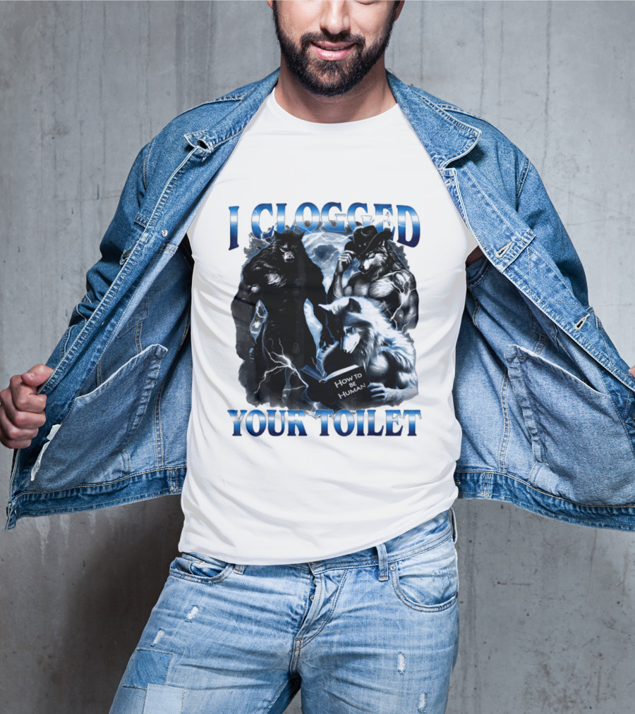 I Clogged Your Toilet Werewolf How To Be Human Meme T-Shirt