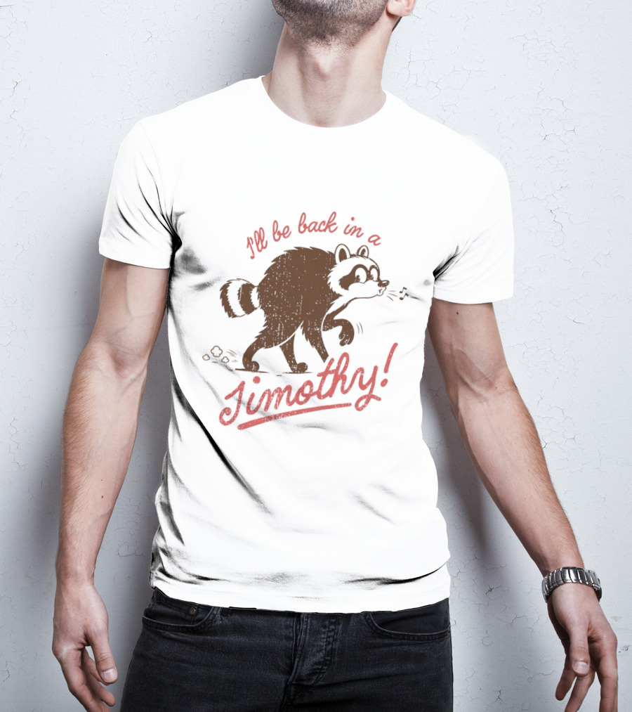 I'll Be Back In A Jimothy Raccoon T-Shirt