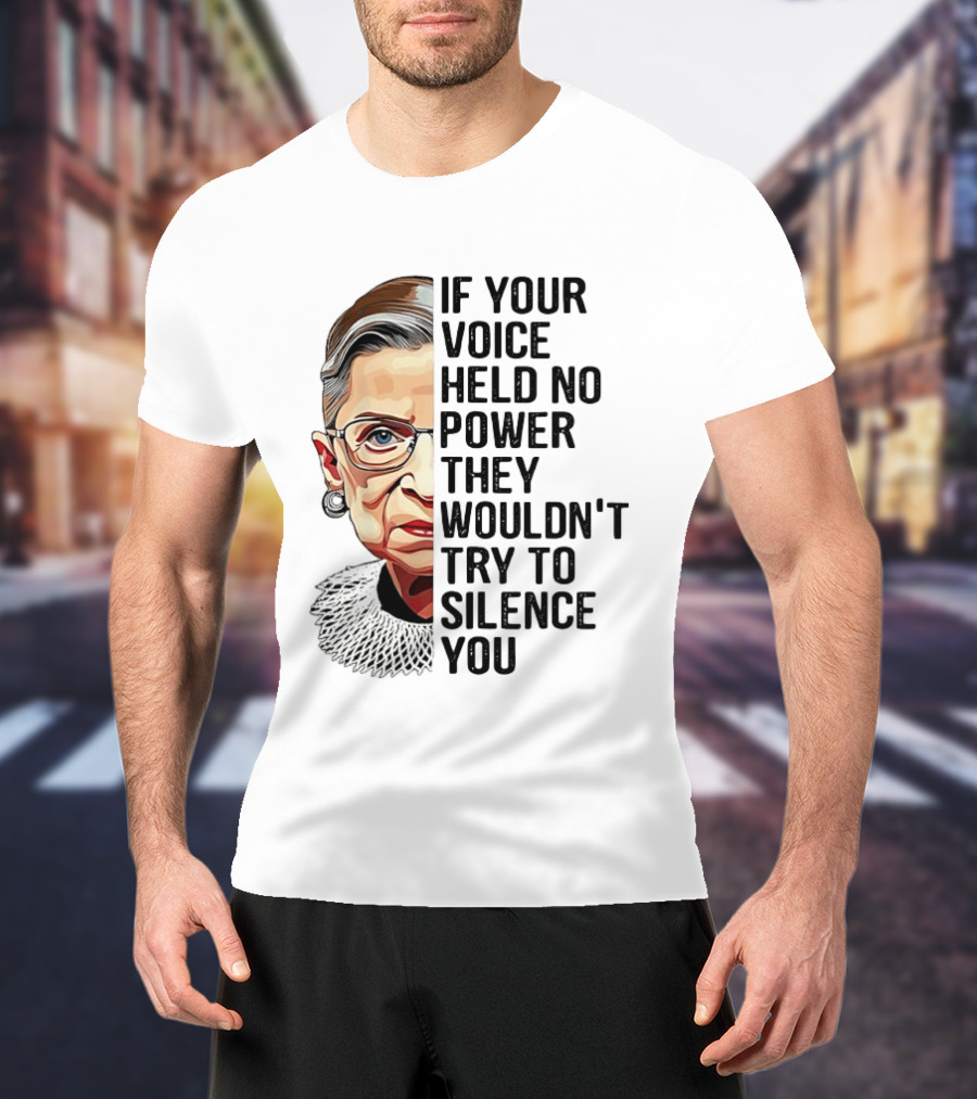 Ruth Bader Ginsburg If Your Voice Held No Power They Wouldn't Try To Silence You T-Shirt