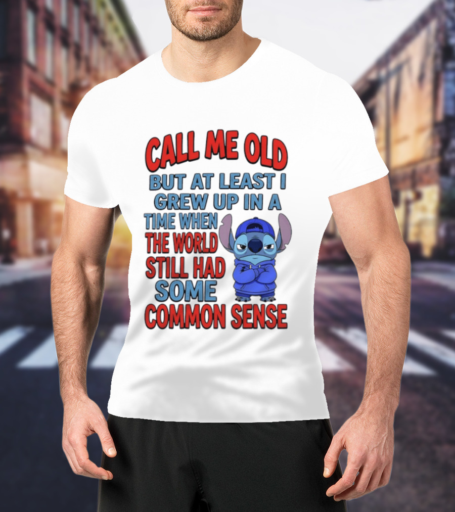 Call Me Old But At Least I Grew Up In A Time When The World Still Had Some Common Sense Stitch T-Shirt