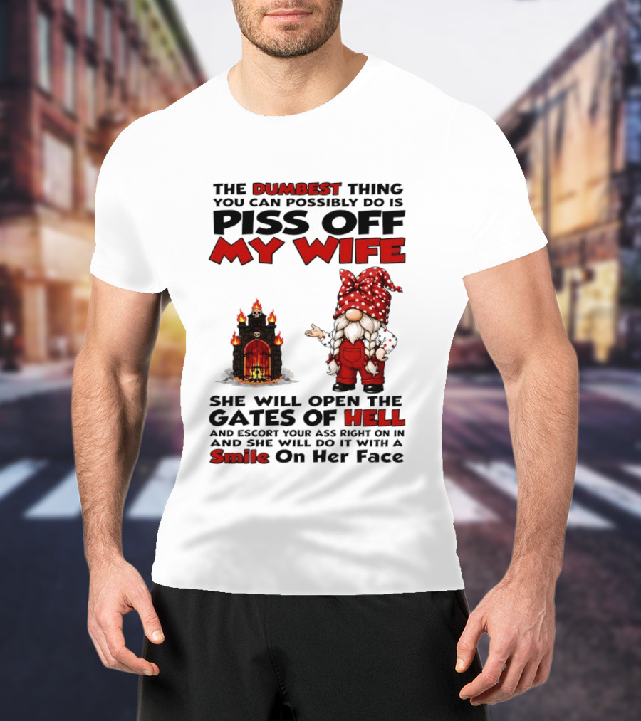 The Dumbest Thing You Can Possibly Do Is Piss Off My Wife Gnome Gates Of Hell Funny Husband T-Shirt