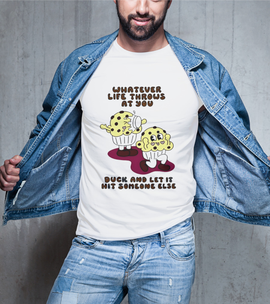 Whatever Life Throws At You Duck And Let It Hit Someone Else Cupcake Humor T-Shirt