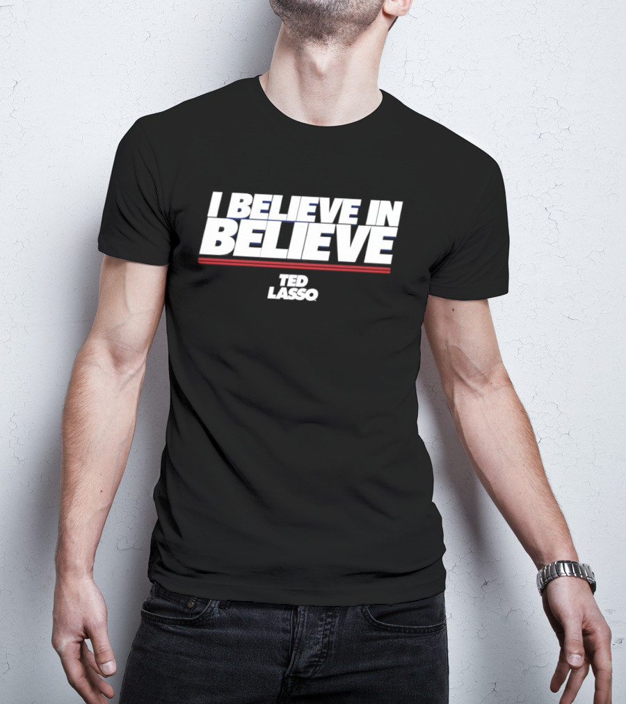 I Believe In Believe Ted Lasso Motivational T-Shirt