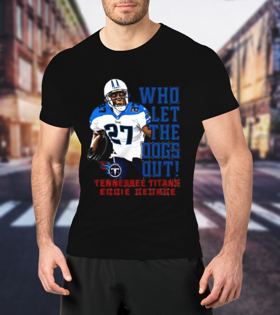 Who Let The Dogs Out Tennessee Titans Eddie George 27 T-Shirt
