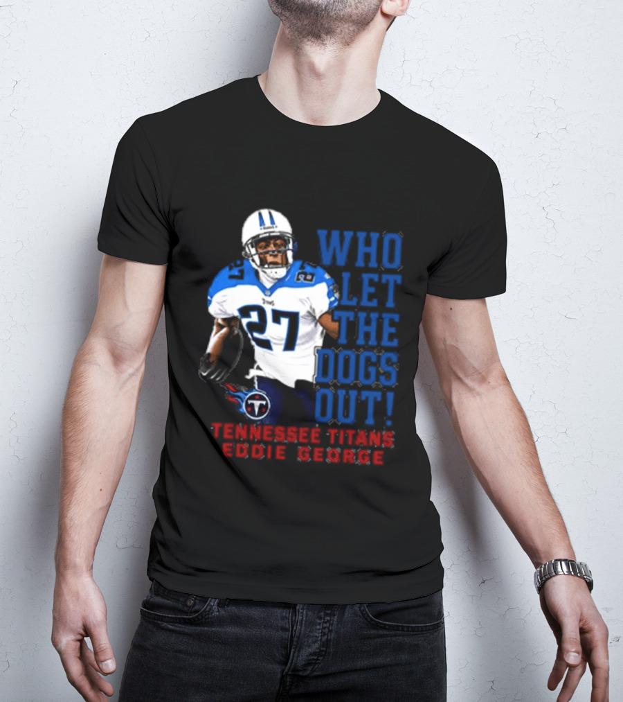 Who Let The Dogs Out Tennessee Titans Eddie George 27 T-Shirt