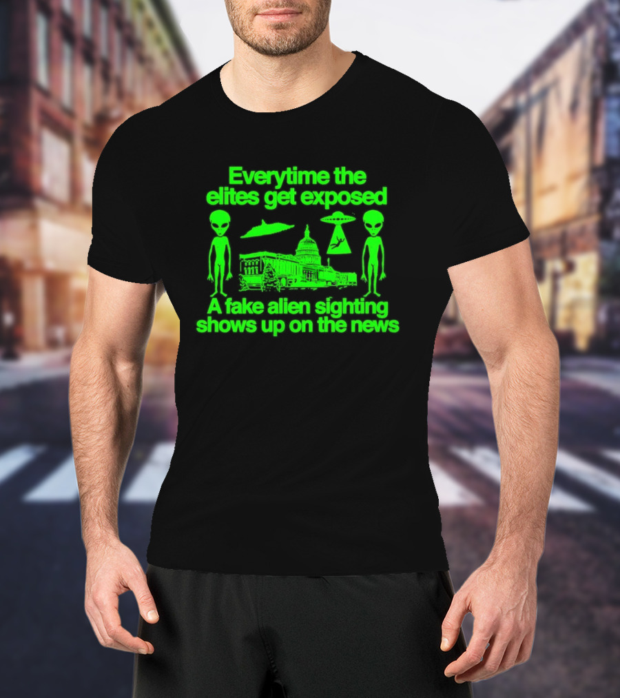 Everytime The Elites Get Exposed A Fake Alien Sighting Shows Up On The News Capitol UFO Aliens T-Shirt