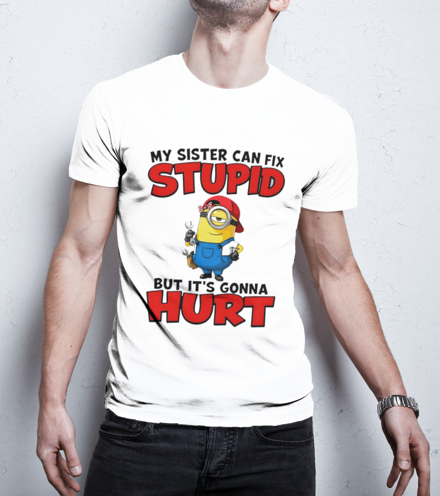 Minion My Sister Can Fix Stupid But It's Gonna Hurt Funny Saying T-Shirt