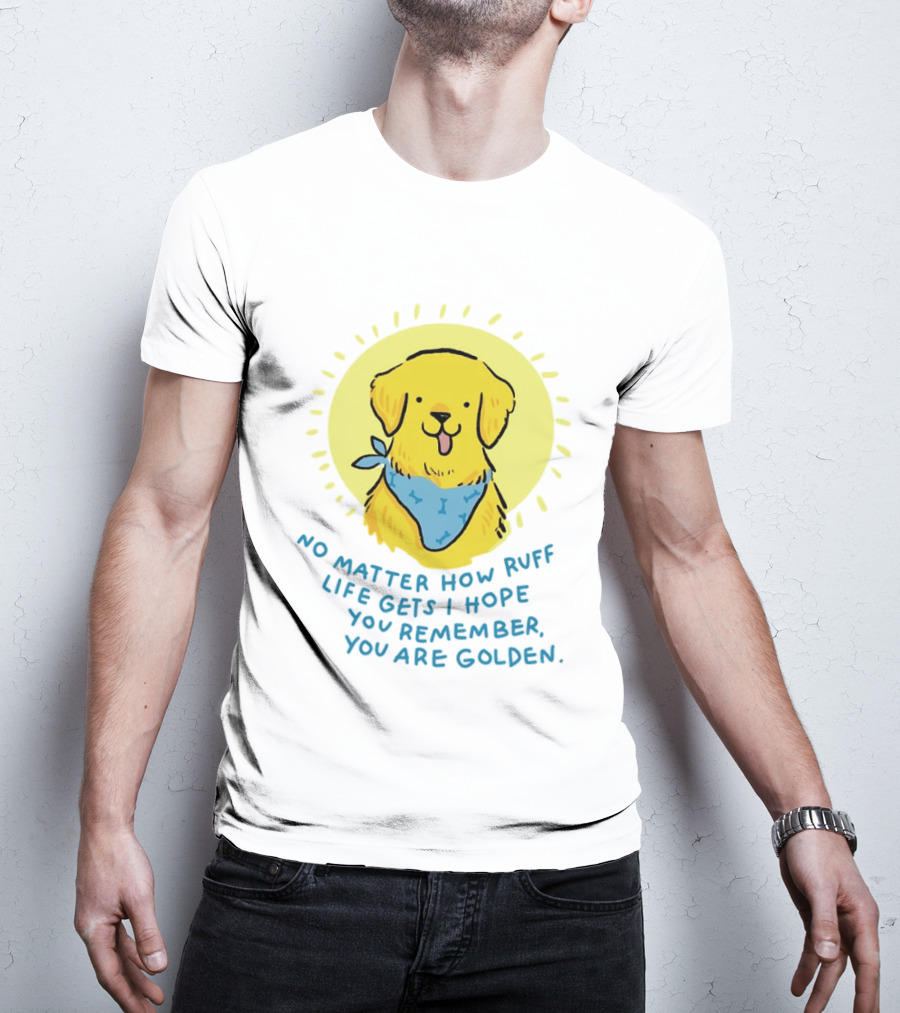 No Matter How Ruff Life Gets I Hope You Remember You Are Golden Retriever Sunshine Vibes T-Shirt
