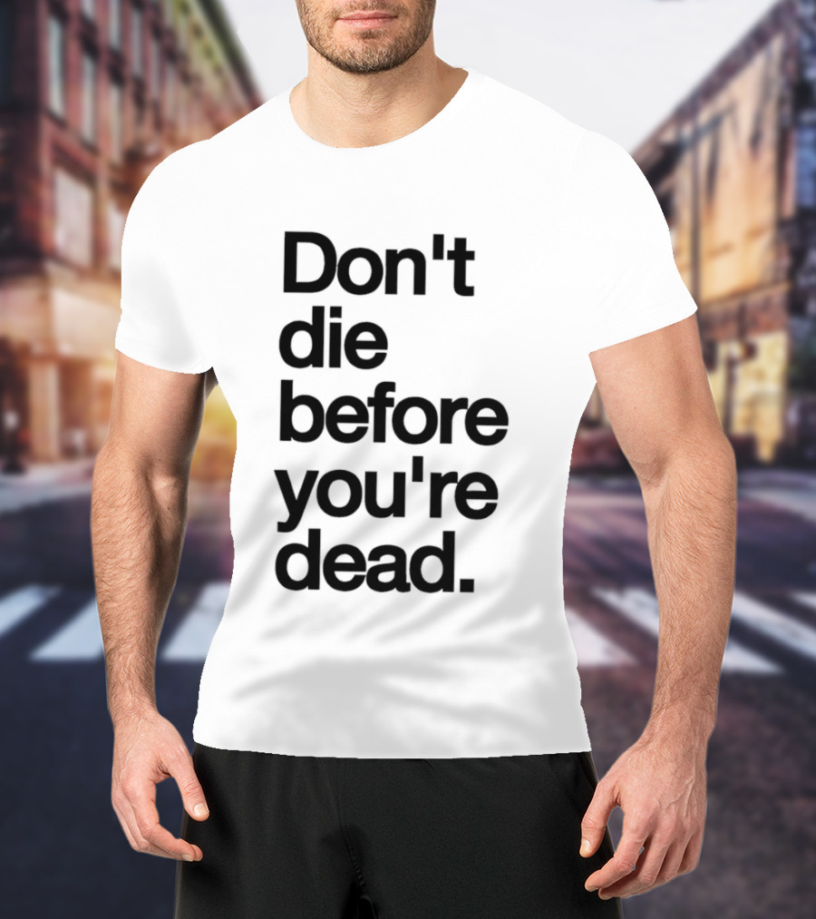 Don't Die Before You're Dead Motivational Phrase T-Shirt