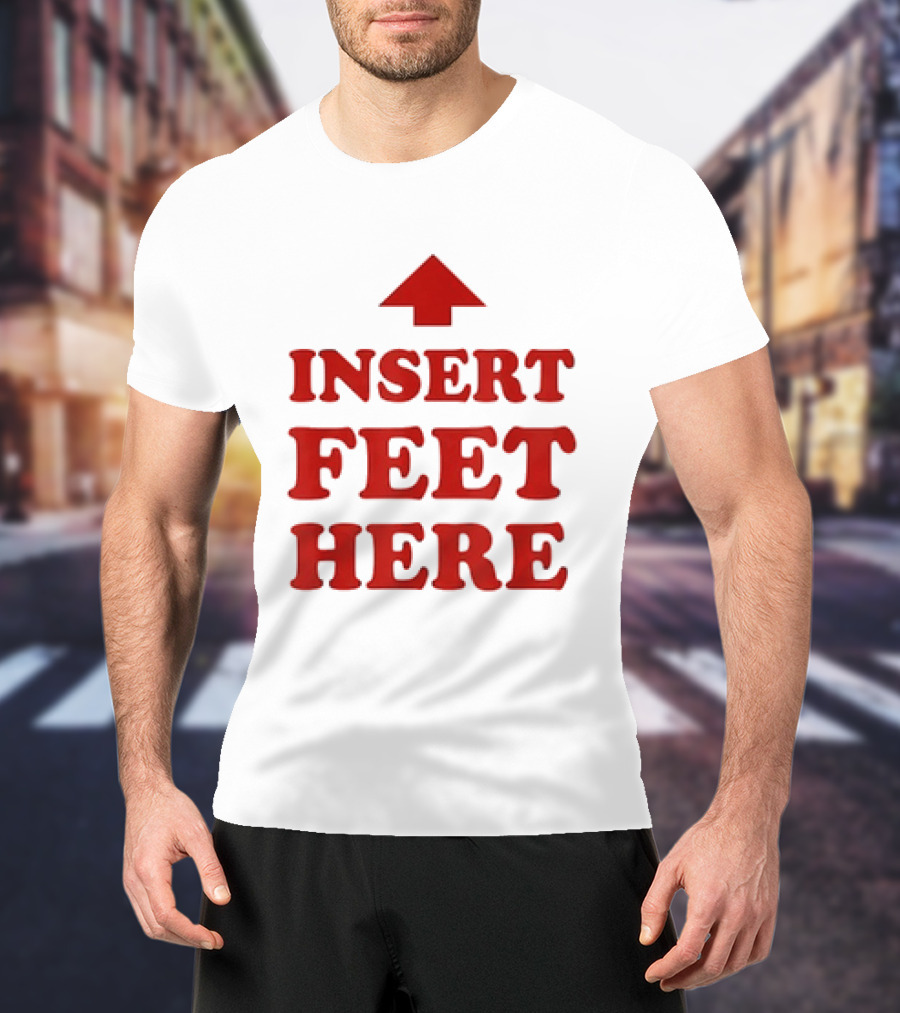 Insert Feet Here Red Text With Up Arrow T-Shirt