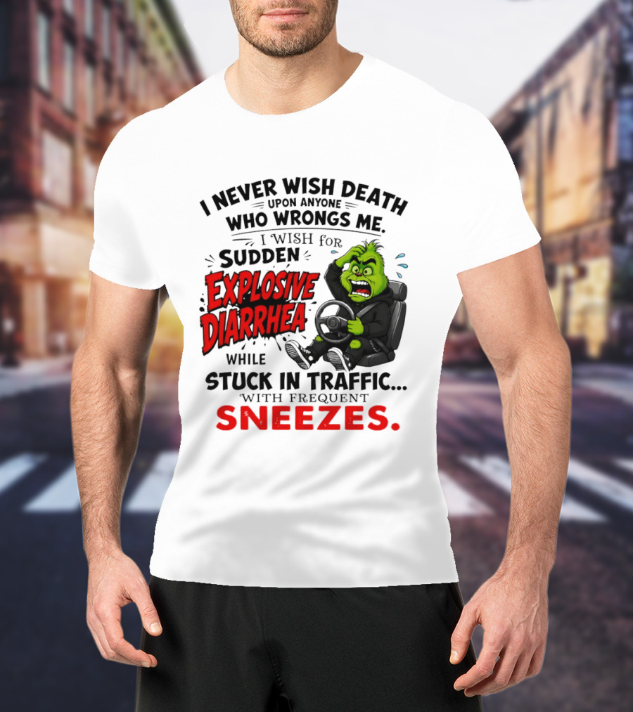 I Never Wish Death Upon Anyone Who Wrongs Me I Wish For Sudden Explosive Diarrhea While Stuck In Traffic With Frequent Sneezes Grinch Steering Wheel T-Shirt