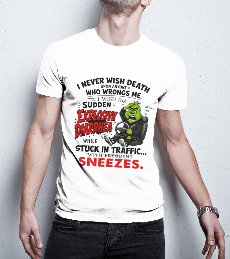 I Never Wish Death Upon Anyone Who Wrongs Me I Wish For Sudden Explosive Diarrhea While Stuck In Traffic With Frequent Sneezes Grinch Steering Wheel T-Shirt