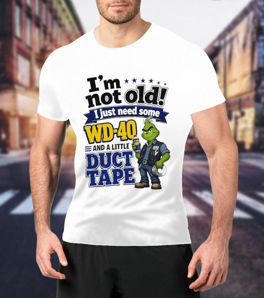 I'm Not Old I Just Need Some WD 40 And A Little Duct Tape Grinch T-Shirt