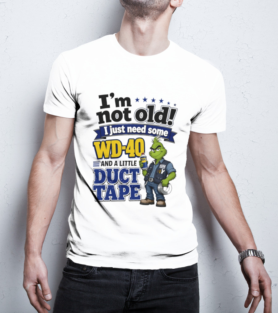I'm Not Old I Just Need Some WD 40 And A Little Duct Tape Grinch T-Shirt