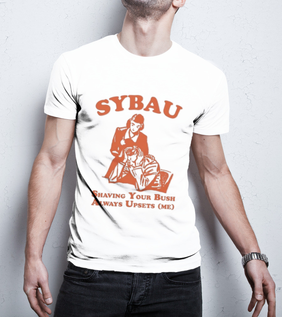SYBAU Shaving Your Bush Always Upsets Me T-Shirt