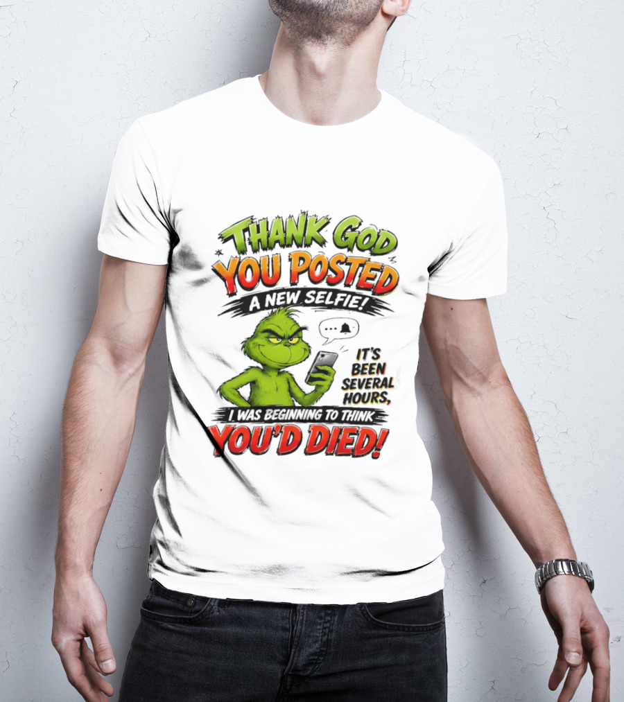 Thank God You Posted A New Selfie It's Been Several Hours Grinch T-Shirt