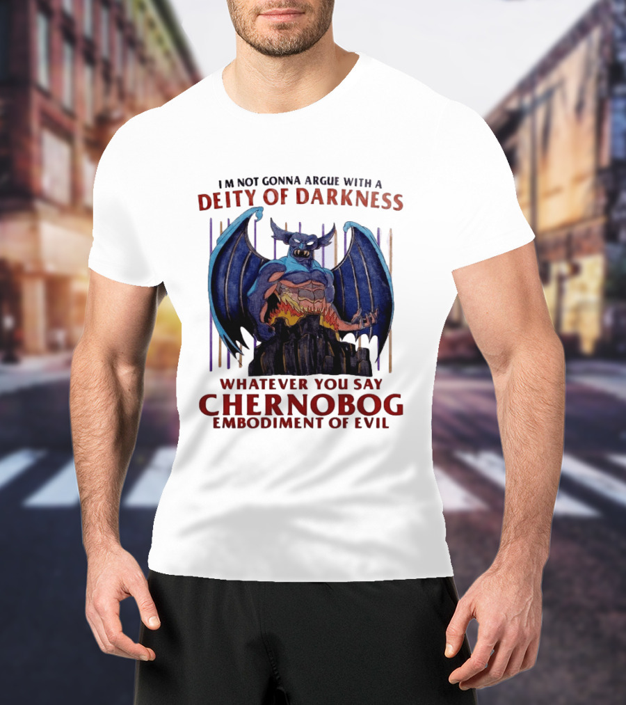 I'm Not Gonna Argue With A Deity Of Darkness Whatever You Say Chernobog Embodiment Of Evil T-Shirt