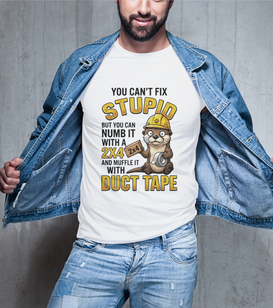 You Can't Fix Stupid Otter Holding 2x4 And Duct Tape Construction Humor T-Shirt
