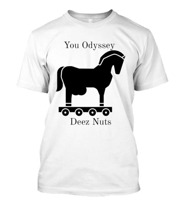You Odyssey Deez Nuts Trojan Horse Joke T-Shirt