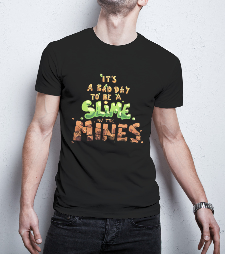 It's A Bad Day To Be A Slime In The Mines T-Shirt